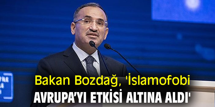 Bakan Bozdağ, 'İslamofobi Avrupa’yı etkisi altına aldı'