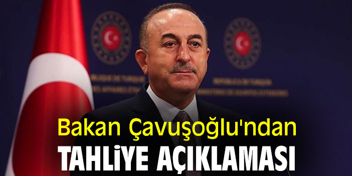 Bakan Çavuşoğlu'ndan tahliye açıklaması