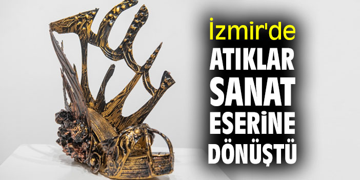 İzmir'de atıklar sanat eserine dönüştü