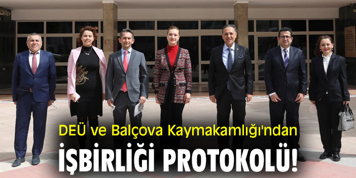 DEÜ ve Balçova Kaymakamlığı'ndan işbirliği protokolü!