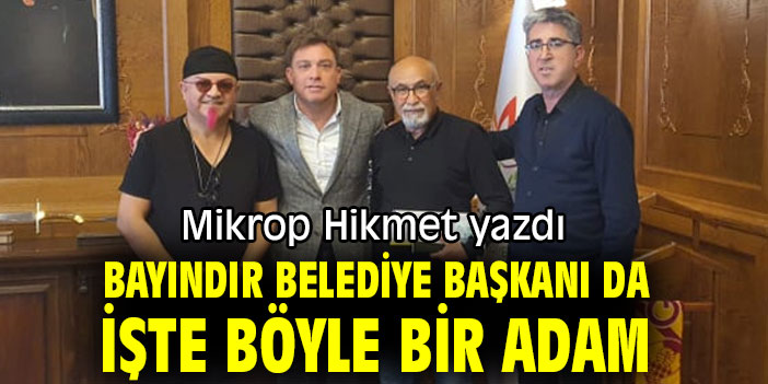 BAYINDIR BELEDİYE BAŞKANI DA İŞTE BÖYLE BİR ADAM