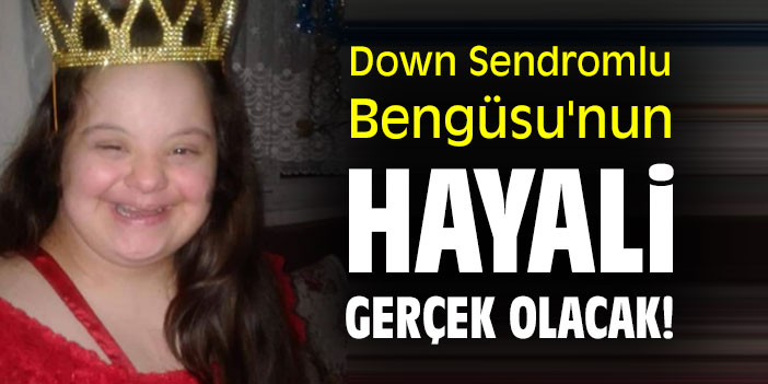 Down Sendromlu Bengüsu'nun Hayali Gerçek Olacak!