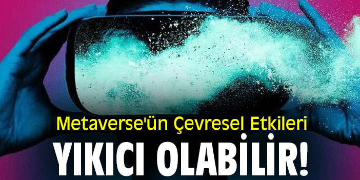 Metaverse'ün Çevresel Etkileri Yıkıcı Olabilir!