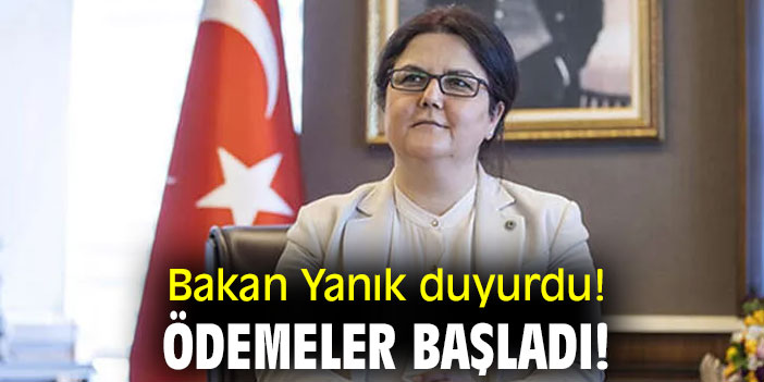 Bakan Yanık duyurdu! Ödemeler başladı!