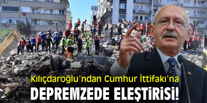 Kılıçdaroğlu’ndan Cumhur İttifakı’na depremzede eleştirisi!