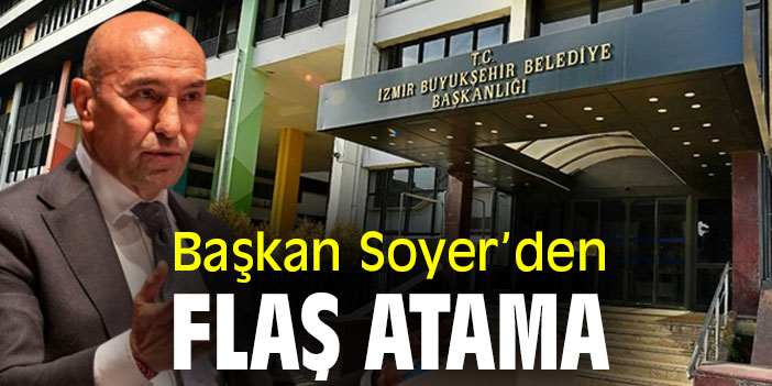 Başkan Soyer’den flaş atama