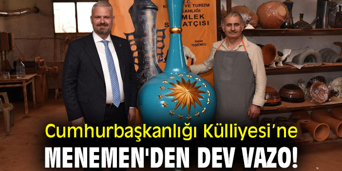 Cumhurbaşkanlığı Külliyesi’ne Menemen'den dev vazo!