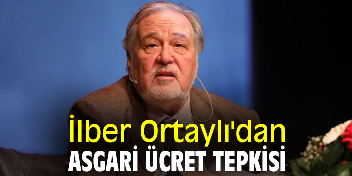 İlber Ortaylı'dan asgari ücret tepkisi