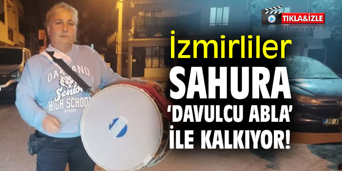İzmirliler sahura ‘Davulcu Abla’ ile kalkıyor!