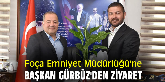 Foça Emniyet Müdürlüğü'ne Başkan Gürbüz'den ziyaret