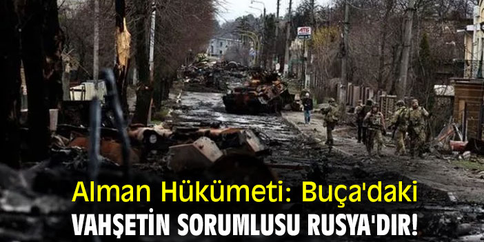 Alman Hükümeti: Buça'daki vahşetin sorumlusu Rusya'dır!