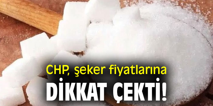 CHP, şeker fiyatlarına dikkat çekti!