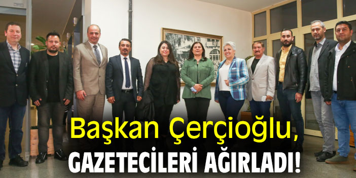 Başkan Çerçioğlu, gazetecileri ağırladı!