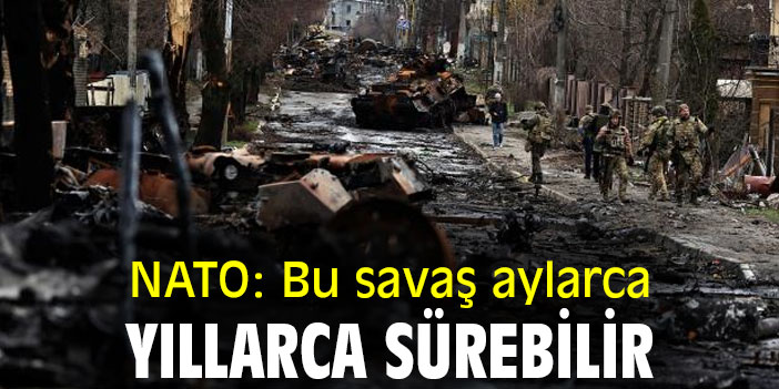 NATO: Bu savaş aylarca, yıllarca sürebilir