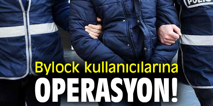 Bylock kullanıcılarına operasyon!