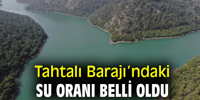 Tahtalı Barajı’ndaki su oranı belli oldu