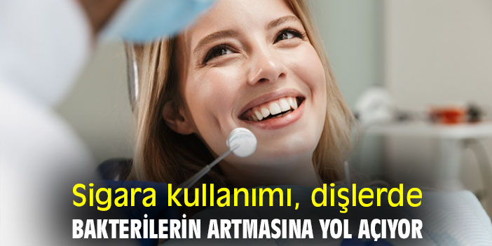 Sigara kullanımı, dişlerde bakterilerin artmasına yol açıyor