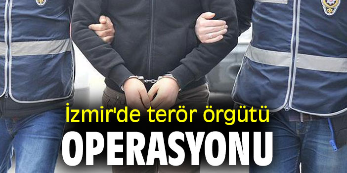 İzmir'de terör örgütü operasyonu