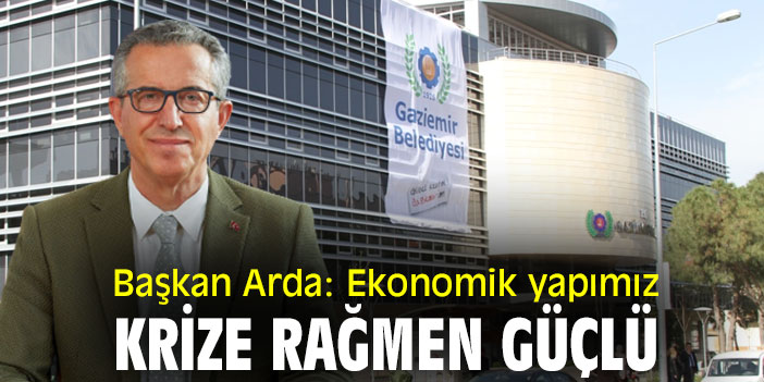 Başkan Arda: Ekonomik yapımız krize rağmen güçlü
