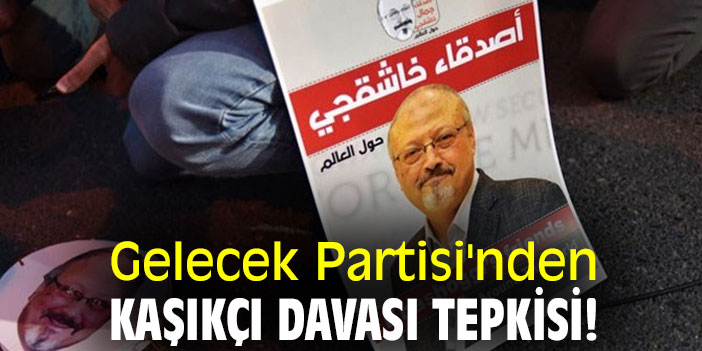 Gelecek Partisi'nden Kaşıkçı davası tepkisi!