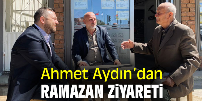 Ahmet Aydın’dan Ramazan ziyareti