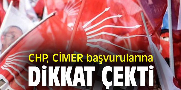 CHP, CİMER başvurularına dikkat çekti