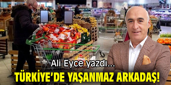 TÜRKİYE’DE YAŞANMAZ ARKADAŞ!