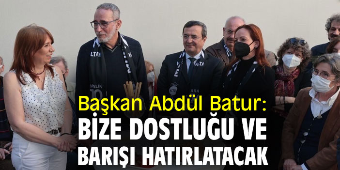 Başkan Abdül Batur: Bize dostluğu ve barışı hatırlatacak