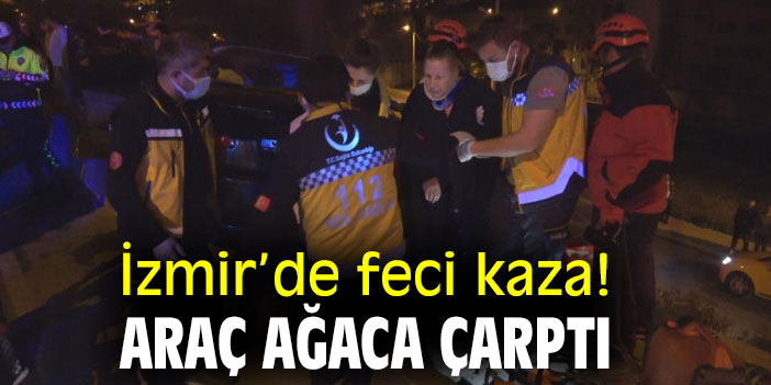 İzmir’de feci kaza! Araç ağaca çarptı