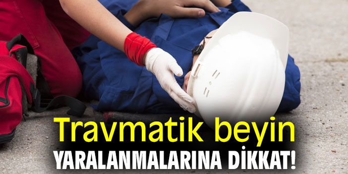 Travmatik beyin yaralanmalarına dikkat!