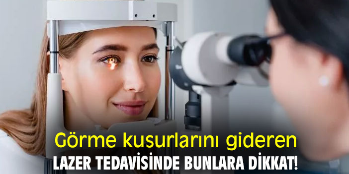 Görme kusurlarını gideren lazer tedavisinde bunlara dikkat!