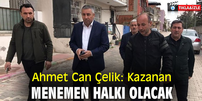 Ahmet Can Çelik: Kazanan Menemen halkı olacak