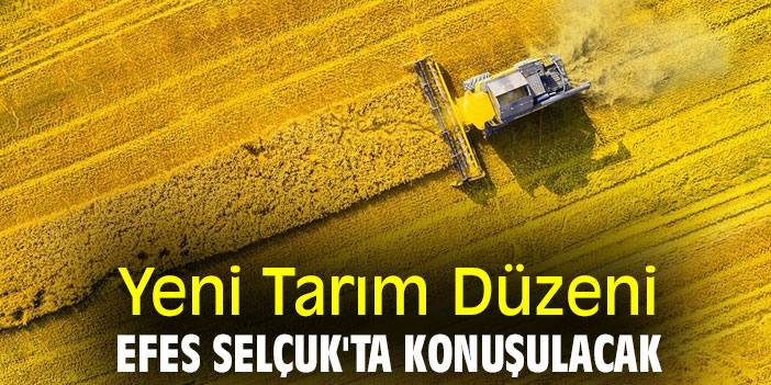 Yeni Tarım Düzeni, Efes Selçuk'ta konuşulacak