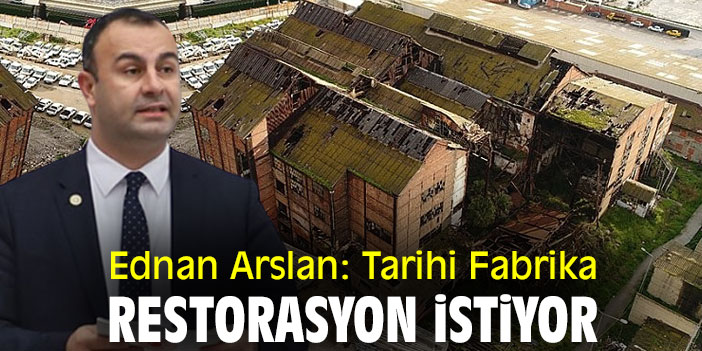 Ednan Arslan: Tarihi Fabrika, Restorasyon İstiyor
