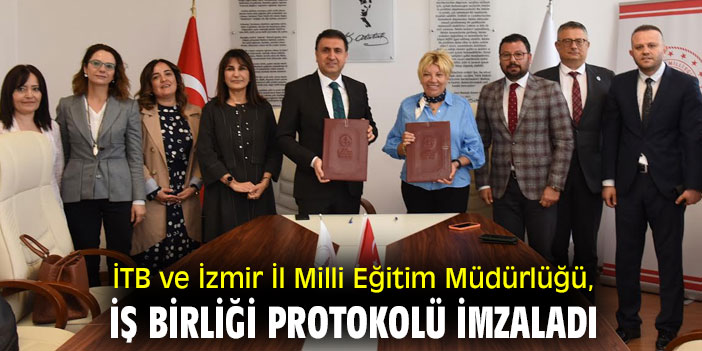 İTB ve İzmir İl Milli Eğitim Müdürlüğü, iş birliği protokolü imzaladı