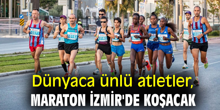 Dünyaca ünlü atletler, Maraton İzmir'de koşacak