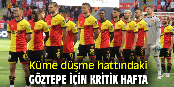 Küme düşme hattındaki Göztepe için kritik hafta