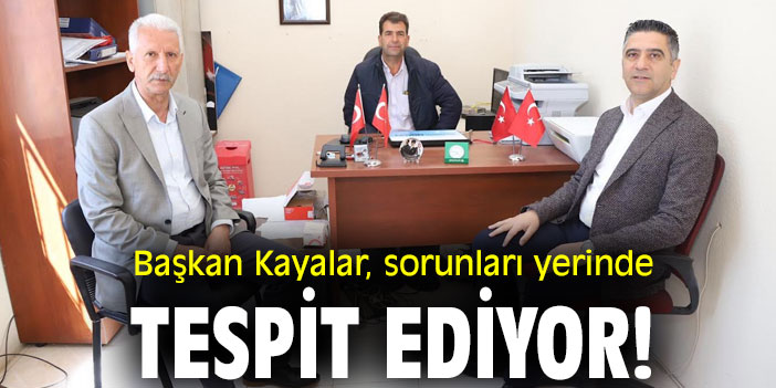 Başkan Kayalar, sorunları yerinde tespit ediyor!