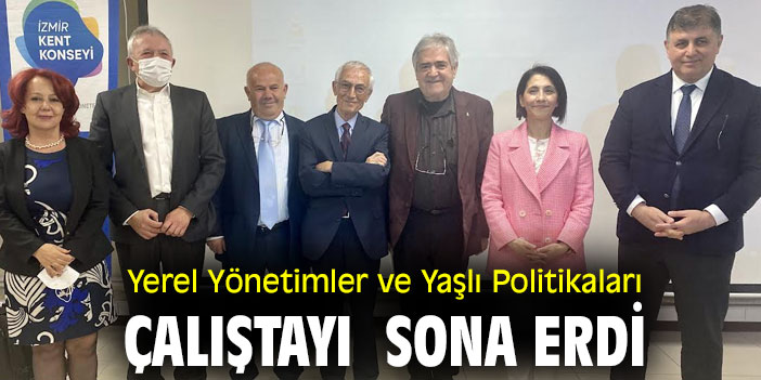 Yerel Yönetimler ve Yaşlı Politikaları Çalıştayı Sona Erdi