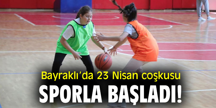 Bayraklı’da 23 Nisan coşkusu sporla başladı!