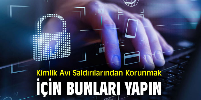 Kimlik Avı Saldırılarından Korunmak için Bunları Yapın
