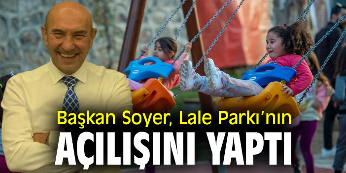 Başkan Soyer, Lale Parkı’nın açılışını yaptı
