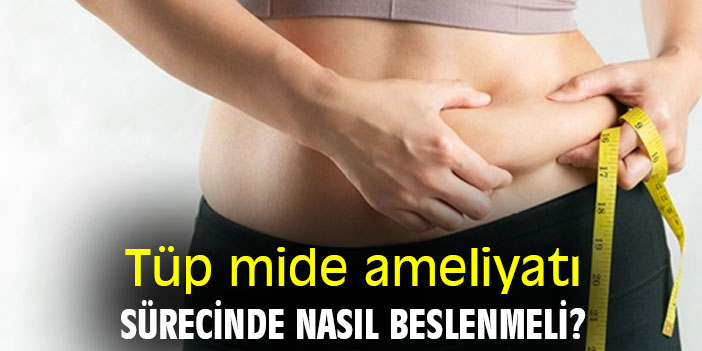 Tüp mide ameliyatından sonra beslenmeye dikkat