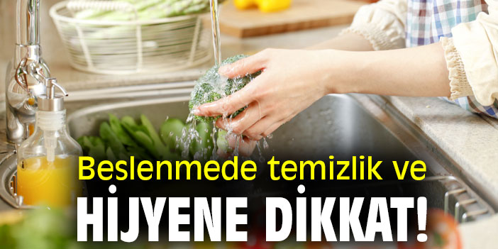 Beslenmede temizlik ve hijyene dikkat!