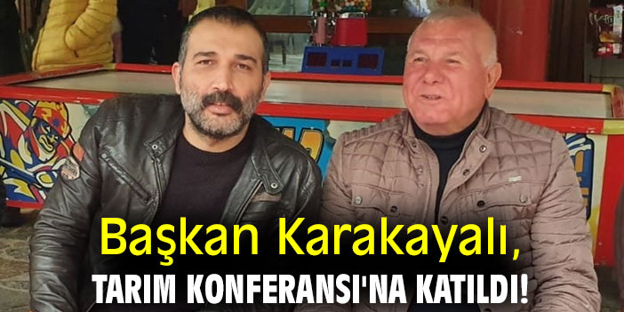 Başkan Karakayalı, Tarım Konferansı'na katıldı!