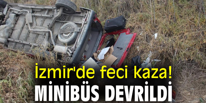 İzmir'de feci kaza! Minibüs devrildi