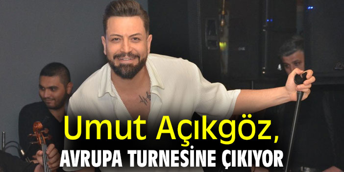 Umut Açıkgöz, Avrupa turnesine çıkıyor