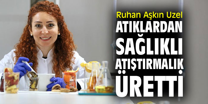 Ruhan Aşkın Uzel, atıklardan sağlıklı atıştırmalık üretti