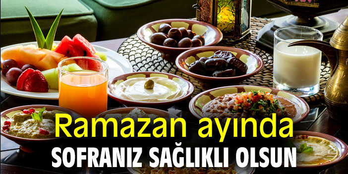Ramazan ayında Sofranız Sağlıklı Olsun