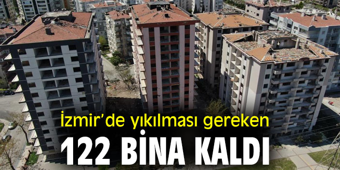 İzmir’de yıkılması gereken 122 bina kaldı